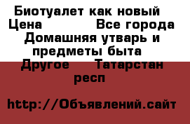 Биотуалет как новый › Цена ­ 2 500 - Все города Домашняя утварь и предметы быта » Другое   . Татарстан респ.